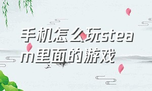 手机怎么玩steam里面的游戏