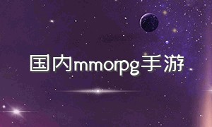 国内mmorpg手游（最新mmorpg手游推荐）