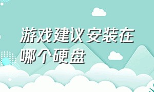 游戏建议安装在哪个硬盘