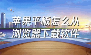 苹果平板怎么从浏览器下载软件