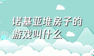 诺基亚堆房子的游戏叫什么