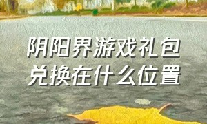 阴阳界游戏礼包兑换在什么位置