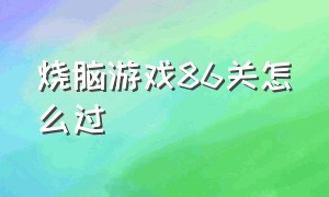 烧脑游戏86关怎么过