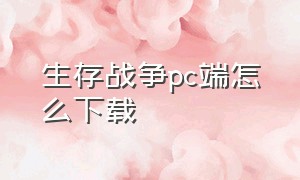 生存战争pc端怎么下载