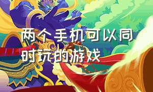 两个手机可以同时玩的游戏