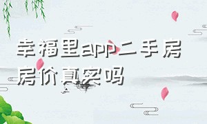 幸福里app二手房房价真实吗