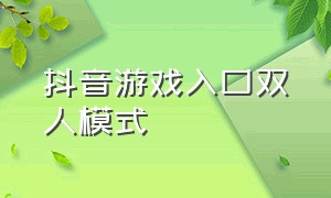 抖音游戏入口双人模式