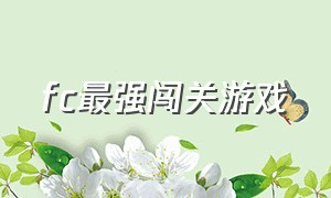 fc最强闯关游戏（fc闯关类游戏）