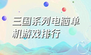 三国系列电脑单机游戏排行