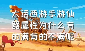 大话西游手游仙器属性为什么有的满有的不满呢（大话西游手游仙器值不值得入手）