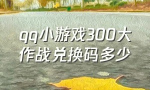 qq小游戏300大作战兑换码多少