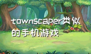 townscaper类似的手机游戏