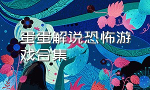 蛋蛋解说恐怖游戏合集