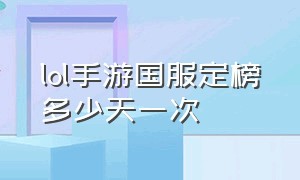 lol手游国服定榜多少天一次（lol手游定级赛）