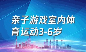 亲子游戏室内体育运动3-6岁