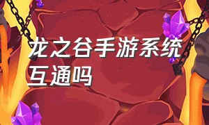 龙之谷手游系统互通吗