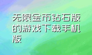 无限金币钻石版的游戏下载手机版