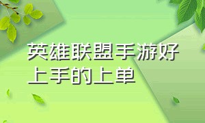 英雄联盟手游好上手的上单（英雄联盟手游操作简单又强的上单）