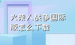 火柴人战争国际版怎么下载