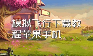 模拟飞行下载教程苹果手机