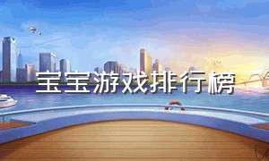 宝宝游戏排行榜