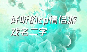 好听的cp情侣游戏名二字