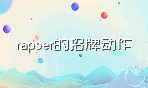 rapper的招牌动作（rapper跳舞动作手势）