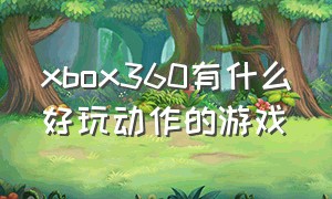 xbox360有什么好玩动作的游戏