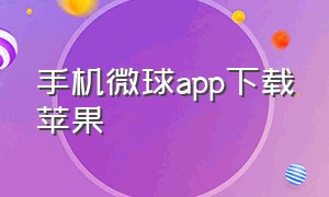 手机微球app下载苹果（微球app苹果版怎么没有了）