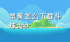 苹果怎么下载斗球app