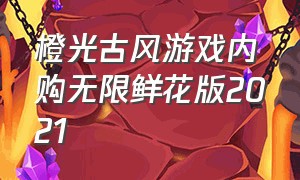 橙光古风游戏内购无限鲜花版2021