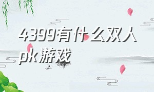 4399有什么双人pk游戏