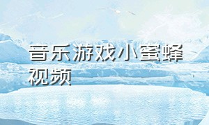 音乐游戏小蜜蜂视频