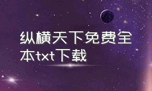 纵横天下免费全本txt下载