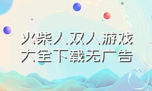 火柴人双人游戏大全下载无广告