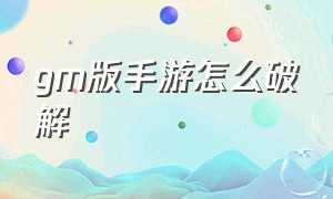 gm版手游怎么破解