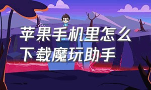 苹果手机里怎么下载魔玩助手