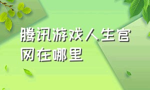 腾讯游戏人生官网在哪里