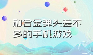 和合金弹头差不多的手机游戏