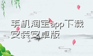 手机淘宝app下载安装安卓版
