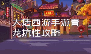 大话西游手游青龙抗性攻略