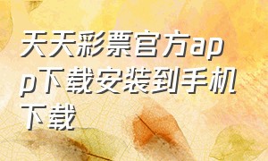 天天彩票官方app下载安装到手机下载