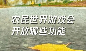 农民世界游戏会开放哪些功能（农民世界游戏需要什么配置的电脑）