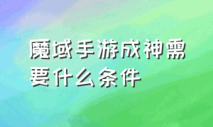 魔域手游成神需要什么条件