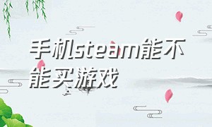 手机steam能不能买游戏