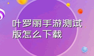 叶罗丽手游测试版怎么下载