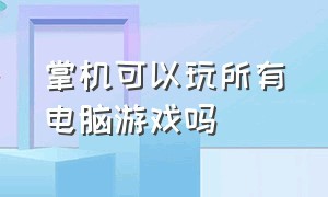 掌机可以玩所有电脑游戏吗