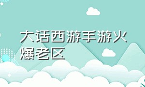 大话西游手游火爆老区