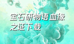 宝石研物语血缘之证下载