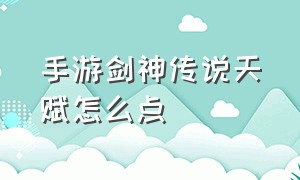 手游剑神传说天赋怎么点